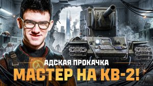 АДСКАЯ ПРОКАЧКА: МАСТЕР на КВ-2! ДАЙТЕ МНЕ СИЛ 😭