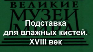 Подставка для влажных кистей. XVIII век, описание