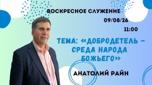 Воскресное служение//добродетель-среда народа Божьего//Анатолий Райн//09.08.26