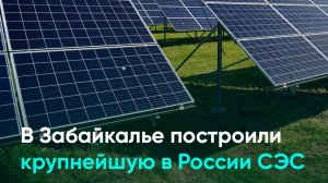 В Забайкалье построили крупнейшую в России СЭС