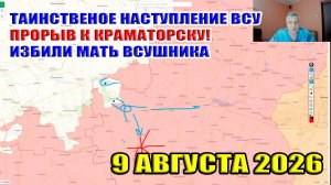Загадочное наступление ВСУ... Продвижение ВСРФ к Краматорску! Избили мать всушника... 9 августа 2026