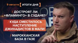 Достроят ли «Фламинго» в Судане? Наступления джихадистов в Мали. Новая база в СГ — итоги 9 августа