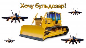 Хочу бульдозер!