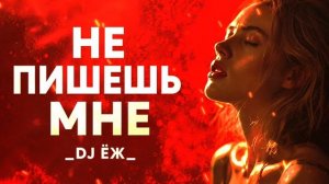 НЕ ПИШЕШЬ МНЕ - DJ ЁЖ