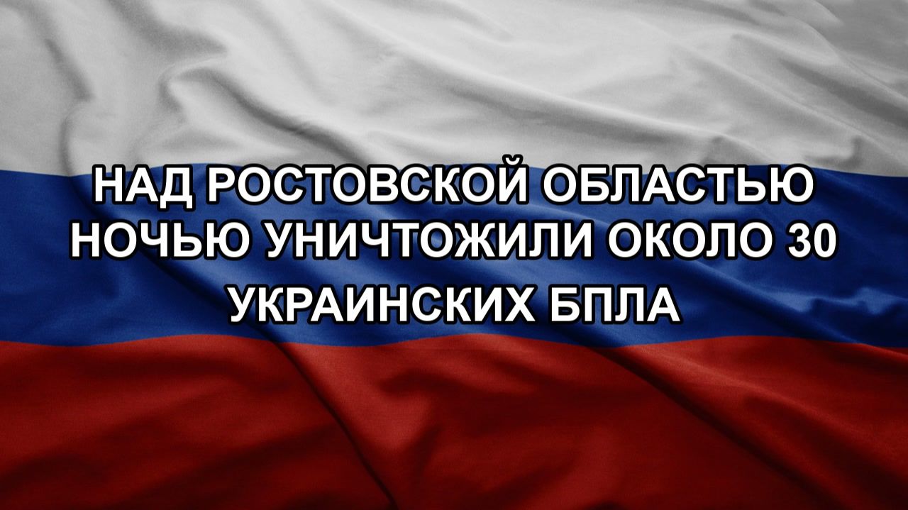 Над Ростовской областью ночью уничтожили около 30 украинских БПЛА