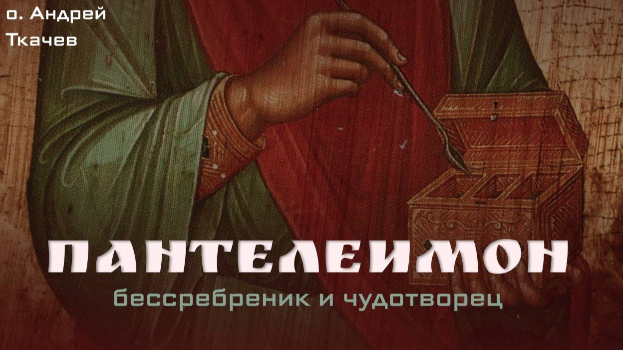 История святого Пантелеимона | о. Андрей Ткачев