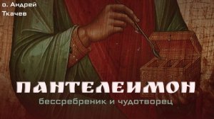 История святого Пантелеимона | о. Андрей Ткачев