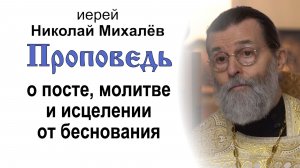 Проповедь о посте, молитве и исцелении от беснования (2026.08.09). Иерей Николай Михалёв