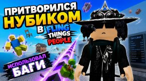 Я ПРИТВОРИЛСЯ НУБОМ… НО ИСПОЛЬЗОВАЛ БАГИ И ГЕЙМПАССЫ | Fling Things And People
