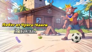 Побег от Чунга-Чанги| 3 часть