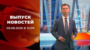 Выпуск новостей в 12:00 от 09.08.2026
