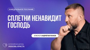 СПЛЕТНИ НЕНАВИДИТ ГОСПОДЬ 09.08.2026 | ЕПИСКОП АНДРЕЙ МАТЮЖОВ