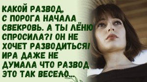 Истории из жизни/Какой развод с порога начала свекровь Лёня не хочет разводиться! Такой наглости Ира