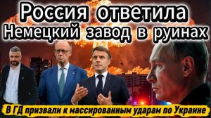 Россия ответила. Немецкий завод в руинах. ГД сказала бить по Украине еще сильней.