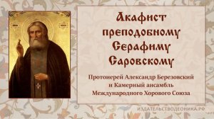 Акафист преподобному Серафиму Саровскому.