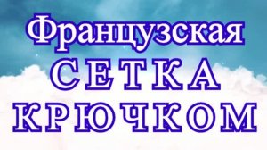 Французская сетка крючком - Схема + Мастер-класс