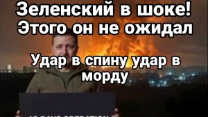 ЗЕЛЕНСКИЙ В ШОКЕ! ЭТОГО ОН НЕ ОЖИДАЛ ! УДАР В СПИНУ УДАР В МОРДУ!