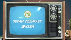 «Экран собирает друзей»
