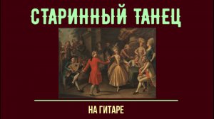 СТАРИННЫЙ ТАНЕЦ - простая пьеса для гитары.