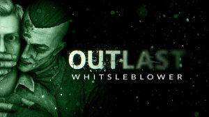 OUTLAST: WHISTLEBLOWER ◉ ПРОХОЖДЕНИЕ ➤ №1 (PlayStation 4)