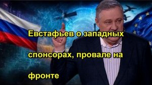 Евстафьев о западных спонсорах, провале на фронте