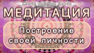 Построение своей личности. Трансформационная МЕДИТАЦИЯ. Высокие вибрации.