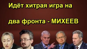 Идёт хитрая игра на два фронта МИХЕЕВ