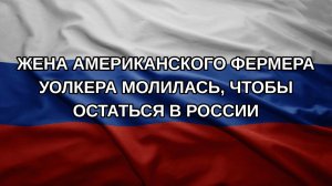 Жена американского фермера Уолкера молилась, чтобы остаться в России