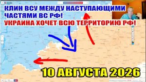 Клин ВСУ между наступающими русскими армиями! Украина хочет всю территорию РФ! 10 августа 2026
