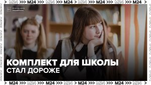 Стоимость школьного набора в Москве в июле выросла на 8% - Москва 24