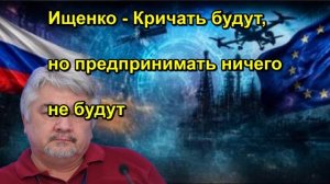 Ищенко Кричать будут, но предпринимать ничего не будут