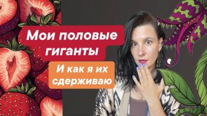 Мои половые гиганты и как я их укрощаю