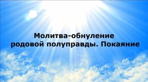 МОЛИТВА-ОБНУЛЕНИЕ РОДОВОЙ ПОЛУПРАВДЫ. ПОКАЯНИЕ #наянабелосвет