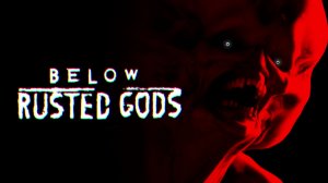 Новый ХОРОР на ночь! Below, Rusted Gods