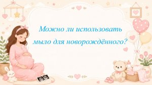 Можно ли использовать мыло для новорождённого?
