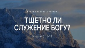 Малахия: 6. Тщетно ли служение Богу? | Мал. 3:13-18 || Андрей Резуненко