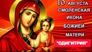 *** 10 АВГУСТА - ПРАЗДНОВАНИЕ ИКОНЫ БОЖИЕЙ МАТЕРИ СМОЛЕНСКОЙ «ОДИГИТРИЯ»*** С ПРАЗНИКОМ,ПРАВОСЛАВНЫЕ