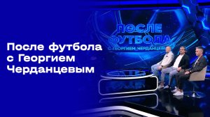 «После футбола с Георгием Черданцевым». Выпуск №3 от 09.08.2026