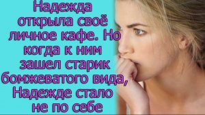 Надежда открыла свое личное кафе. Но когда к ним зашел старик , Надежде стало не по себе