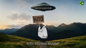 После новостей. НЛО: Что мы знаем?