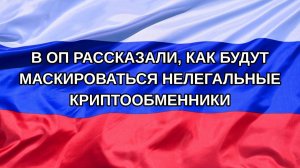 |Н. РФ| В ОП рассказали, как будут маскироваться нелегальные криптообменники