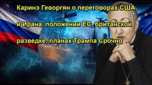 Каринэ Геворгян о переговорах США и Ирана, положении ЕС, британской разведке, планах Трамп