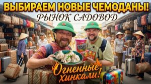 ВЬЕТНАМЦЫ В ПОЙСКАХ ЧЕМОДАНОВ. ВКУСНЫЕ ХИНКАЛИ РЫНОК САДОВОД.