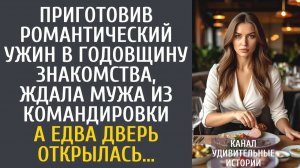 Истории из жизни Приготовив романтический ужин в годовщину знакомства, ждала мужа из командировки…