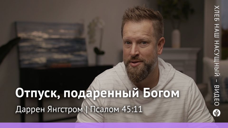 Отпуск, подаренный Богом | Псалом 45:11 | Хлеб Наш Насущный – видео