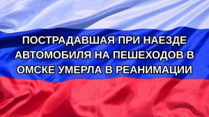 |Н. РФ| Пострадавшая при наезде автомобиля на пешеходов в Омске умерла в реанимации