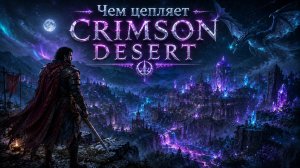 CRIMSON DESERT - Чем цепляет (или нет)