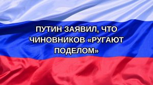 |Н. РФ| Путин заявил, что чиновников «ругают поделом»