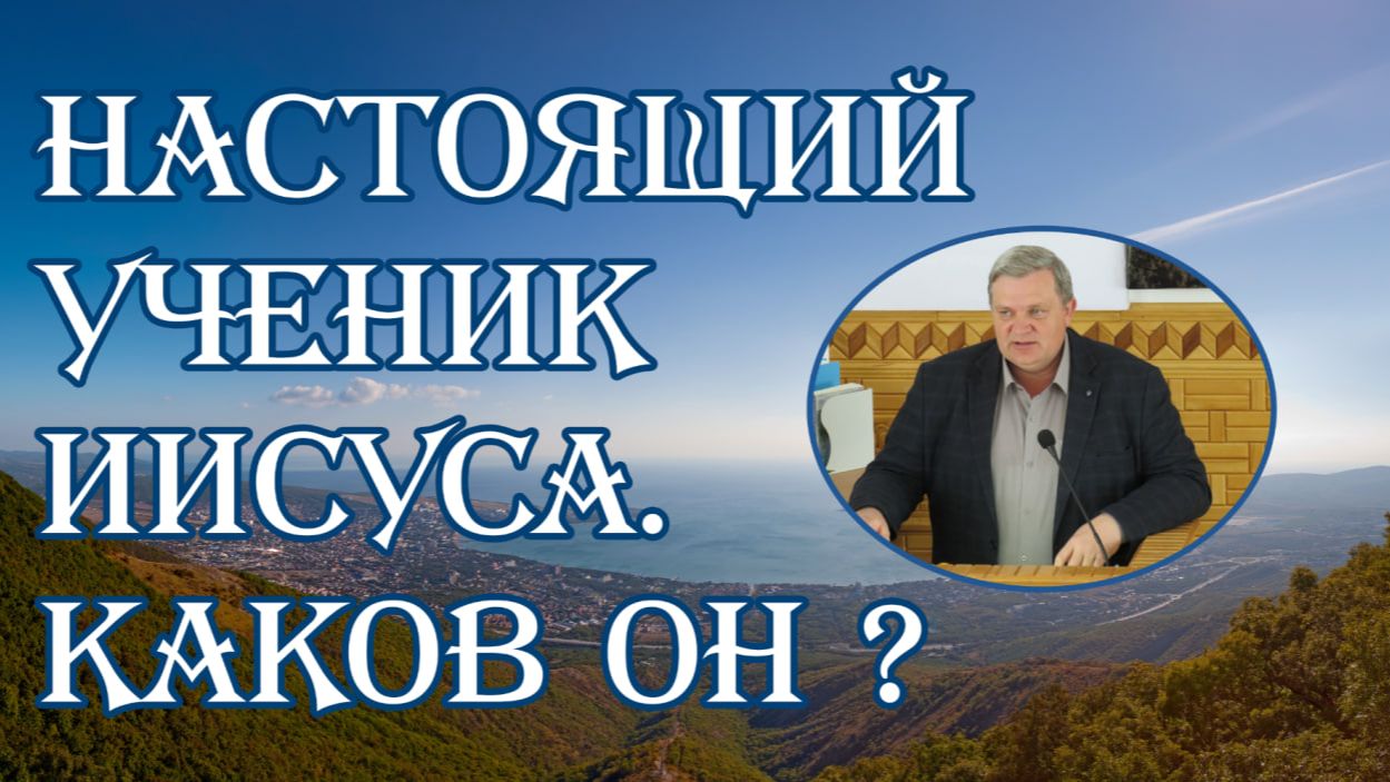Настоящий ученик Иисуса. Каков он  В.Семенко