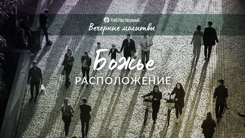 БОЖЬЕ РАСПОЛОЖЕНИЕ | Вечерние размышления